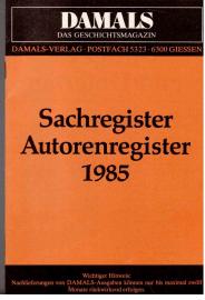 DAMALS: Zeitschrift für geschichtliches Wissen. Sachregister Autorenregister 1985 DAMALS: Zeitschrift für geschichtliches Wissen. Sachregister Autorenregister 1985
