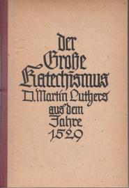 Der große Katechismus D. Martin Luthers aus dem Jahre 1529 Der große Katechismus D. Martin Luthers aus dem Jahre 1529