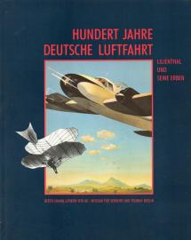 Hundert Jahre Deutsche Luftfahrt. Lilienthal und seine Erben Hundert Jahre Deutsche Luftfahrt. Lilienthal und seine Erben