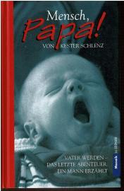Mensch, Papa!: Vater werden - Das letzte Abenteuer. Ein Mann erzählt