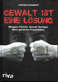 Gewalt ist eine Lösung: Morgens Polizist, abends Hooligan - mein geheimes Doppelleben