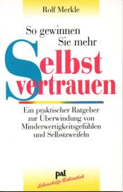 So gewinnen Sie mehr Selbstvertrauen. Ein praktischer Ratgeber zur Überwindung von Minderwertigkeitsgefühlen und Selbstzweifeln