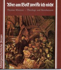 Aber am Volk zweifle ich nicht : Thomas Müntzer - Theologie und Revolutionär