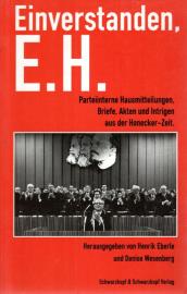 Einverstanden, E.H. Parteiinterne Hausmitteilungen, Briefe, Akten und Intrigen aus der Honecker-Zeit Einverstanden, E.H. Parteiinterne Hausmitteilungen, Briefe, Akten und Intrigen aus der Honecker-Zeit