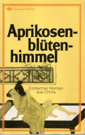Aprikosenblütenhimmel. Erotischer Roman über die Schlafzimmerkunst aus China. Aprikosenblütenhimmel. Erotischer Roman über die Schlafzimmerkunst aus China.