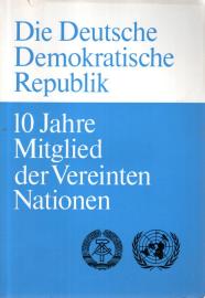 Die Deutsche Demokratische Republik – 10 Jahre Mitglied der Vereinten Nationen. Die Deutsche Demokratische Republik – 10 Jahre Mitglied der Vereinten Nationen.